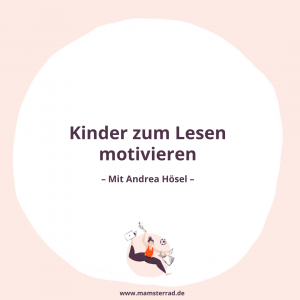 Mamsterrad Podcast Folge 143: Wir besprechen mit Expertin Andrea Hösel, wie man Kinder zum Lesen motivieren kann aus kleinen Lesemuffeln im Nu Gernleser macht.