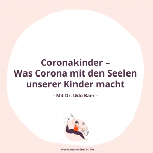 Mamsterrad Podcast #149: Wir sprechen mit Dr. Udo Baer über mögliche Kurz- und Langzeitfolgen der Corona-Strapazen für die Seelen unserer #coronakinder.
