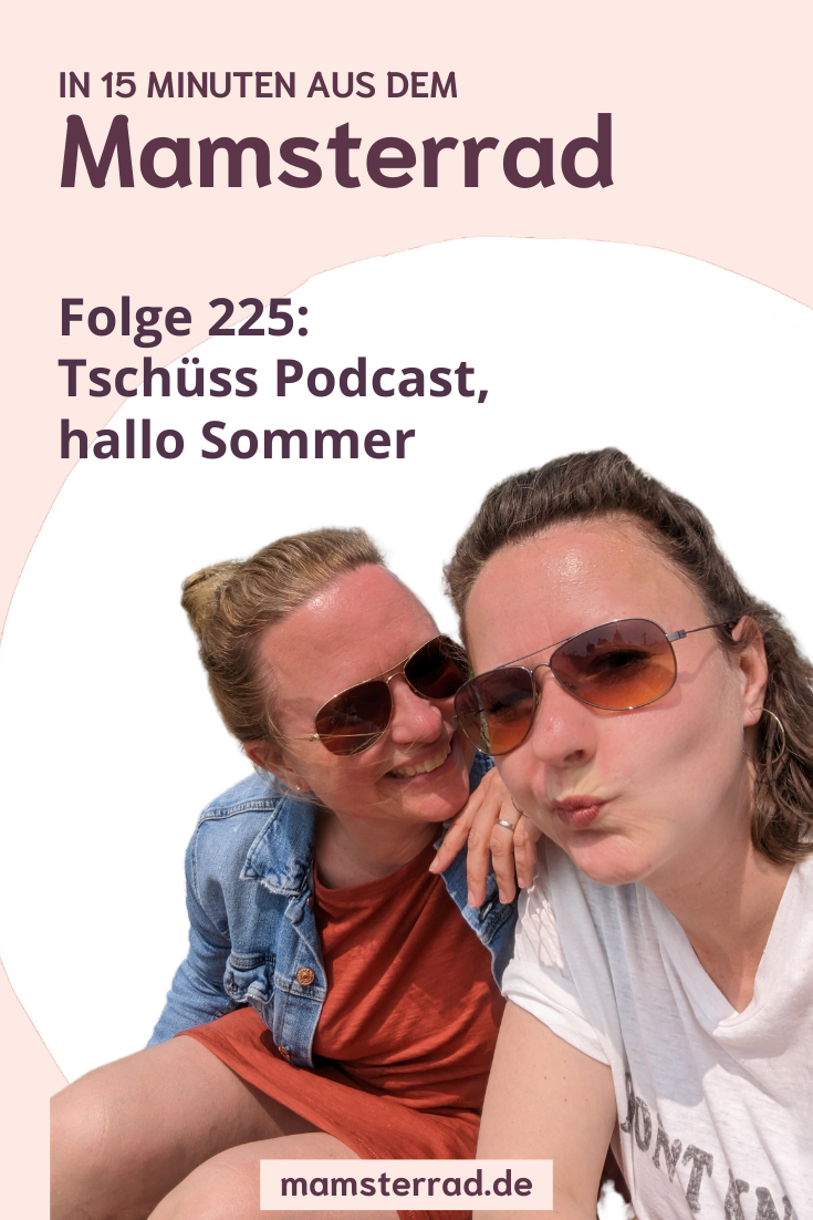 Mamsterrad Podcast Folge 225: Es ist wieder so weit, die Ferien haben fast überall schon angefangen und wir gehen in die Sommerpause. Aber mit einer Überraschung, bäääm!