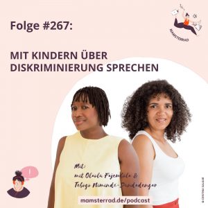 Mamsterrad Podcast #267: Wie kann ich mit meinen Kindern über Diskriminierung sprechen? Darüber sprechen wir mit Olaolu Fajembola und Tebogo Nimindé-Dundadengar von Tebalou.